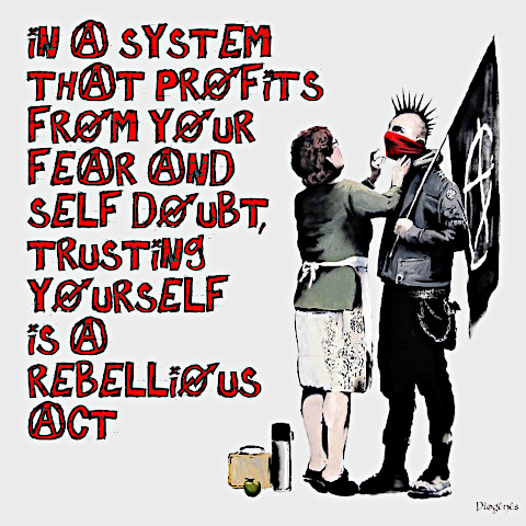 In a system that profits from your fear and self-doubt, trusting yourself is a rebellious act