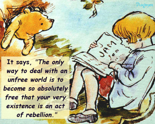 ‘The only way to deal with an unfree world is to become so absolutely free that your very existence is an act of rebellion’ graphic