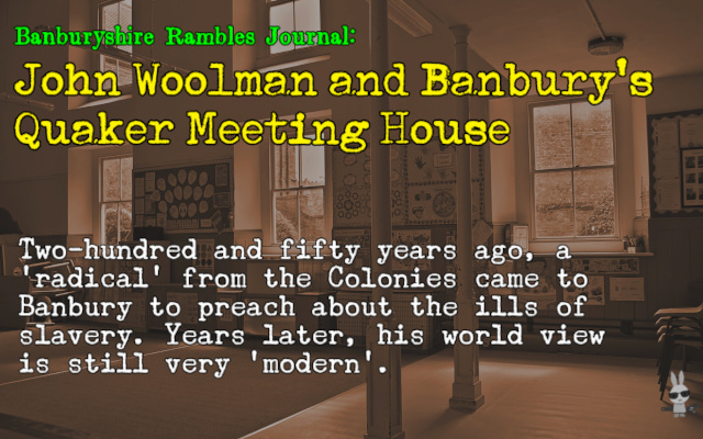 Banburyshire’s Radical History: ‘John Woolman and Banbury’s Quaker Meeting House’, 8th August 2022.